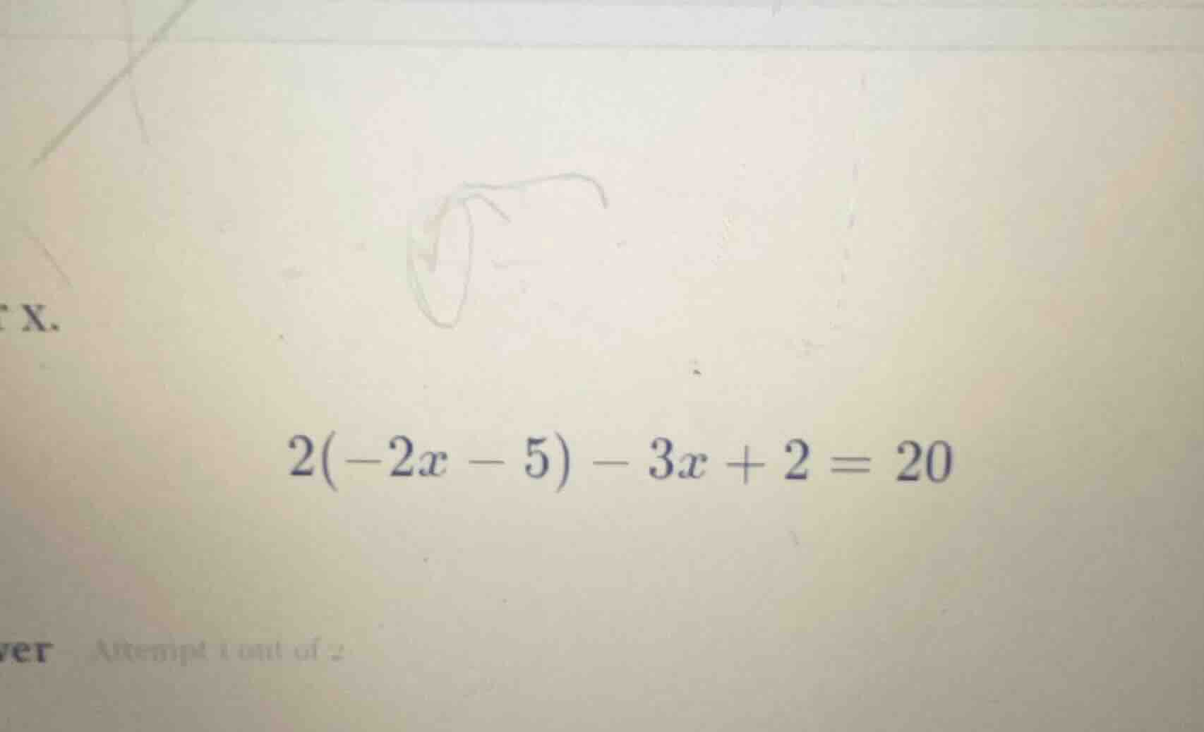 solve for x. 2(-2x - 5) - 3x + 2 = 20