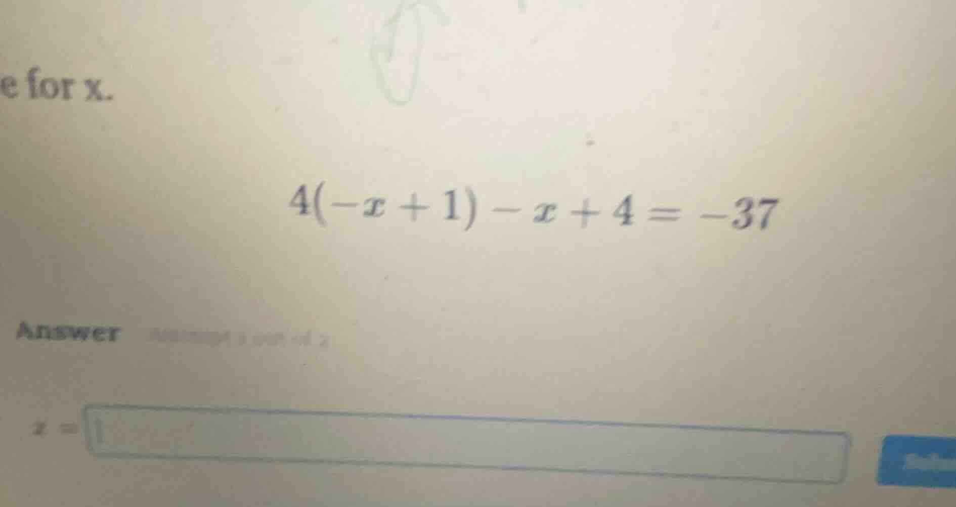 solve for x. $4(-x + 1) - x + 4 = -37$ answer $x = $