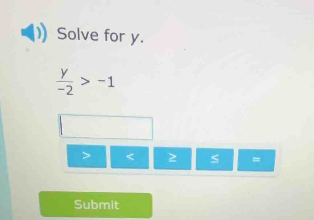 solve for y. \\frac{y}{-2} > -1