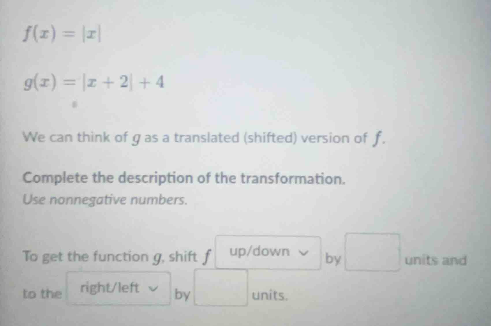 f(x) = |x| g(x) = |x + 2| + 4 we can think of g as a translated (shifte…