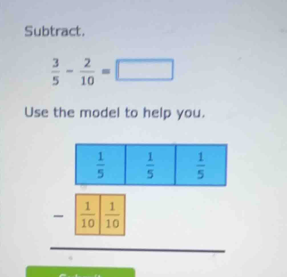 subtract. \\(\\frac{3}{5} - \\frac{2}{10} = \\square\\) use the model t…