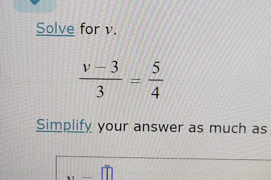 solve for v. \\(\\frac{v - 3}{3} = \\frac{5}{4}\\) simplify your answer…