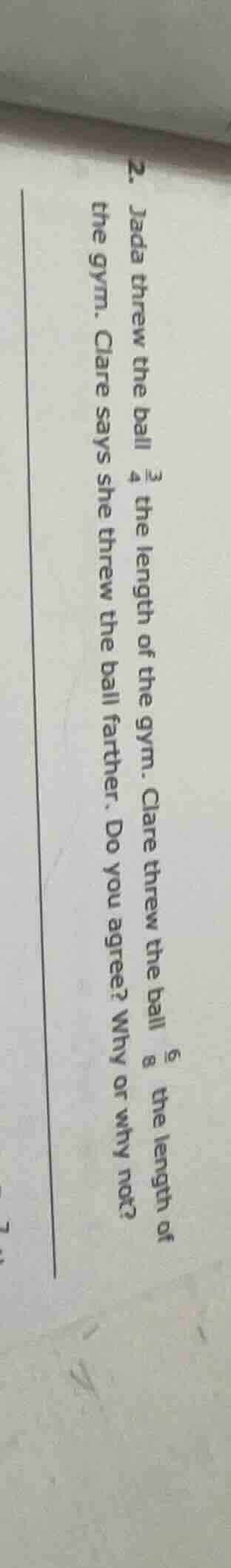 2. jada threw the ball \\(\frac{3}{4}\\) the length of the gym. clare t…