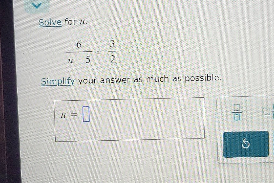 solve for u. \\(\\frac{6}{u - 5} = \\frac{3}{2}\\) simplify your answer…