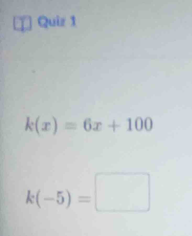 quiz 1 k(x) = 6x + 100 k(-5) = \\boxed{}