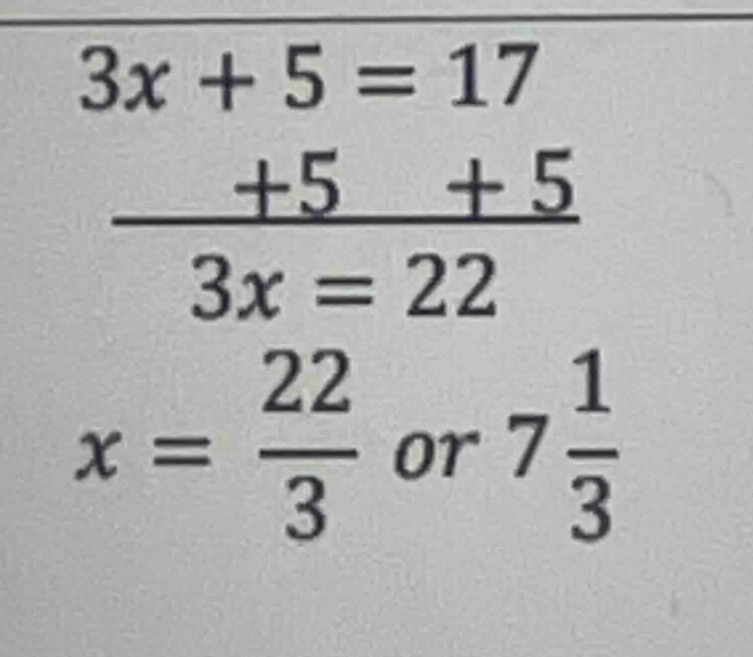 3x + 5 = 17 +5 +5 ------- 3x = 22 x = 22/3 or 7 1/3