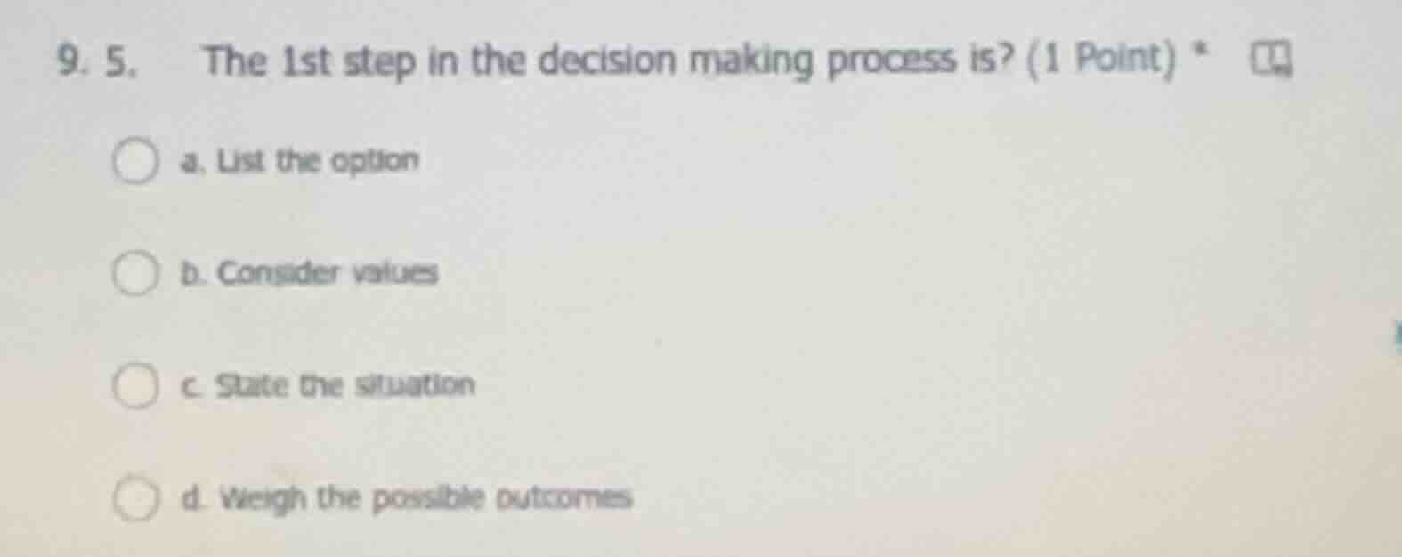 9. 5. the 1st step in the decision making process is? (1 point) * a. li…