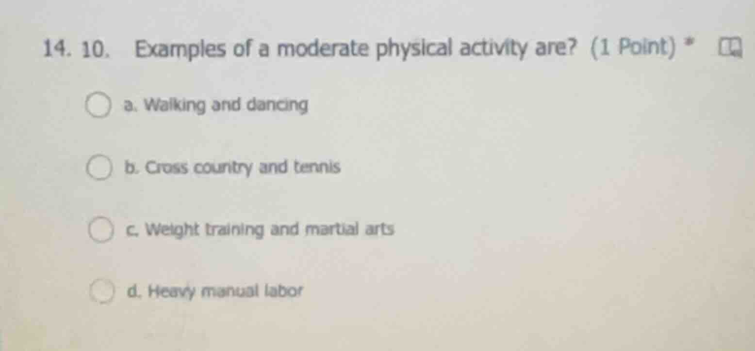 14. 10. examples of a moderate physical activity are? (1 point) * a. wa…