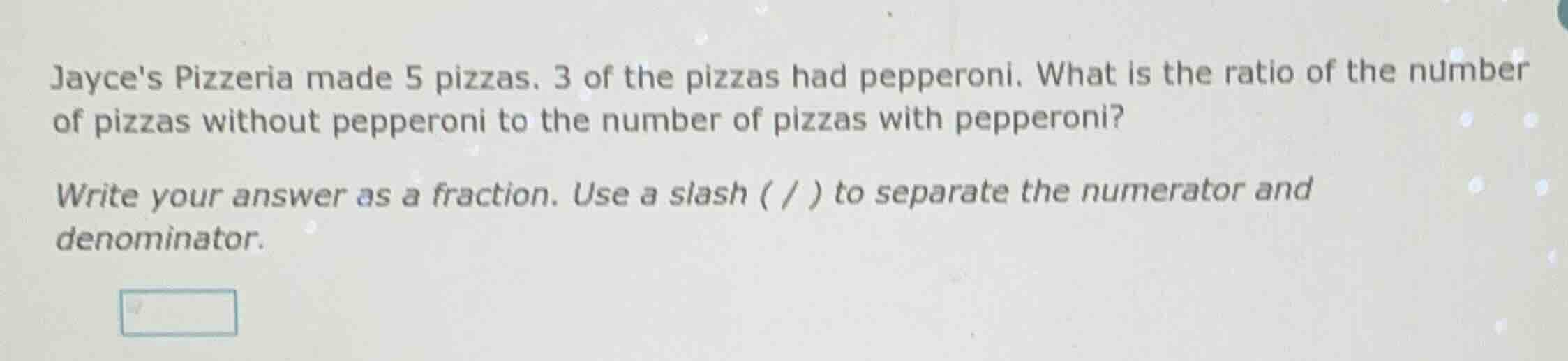 jayces pizzeria made 5 pizzas. 3 of the pizzas had pepperoni. what is t…