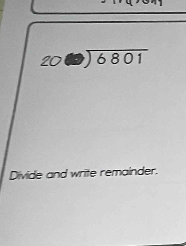 20$\\boldsymbol{\\bigcirc}$)$\\overline{6801}$ divide and write remaind…