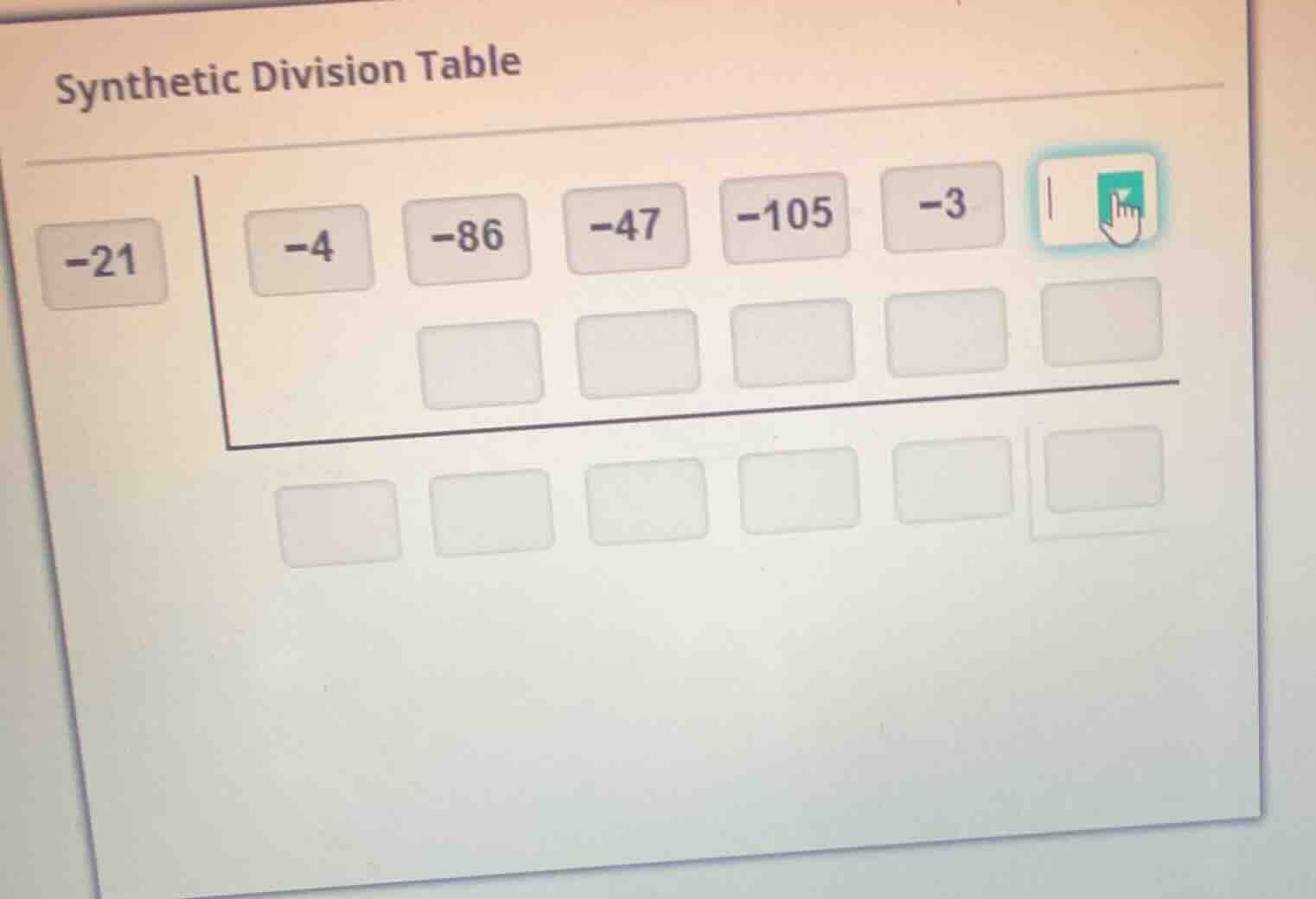 synthetic division table -21 | -4 -86 -47 -105 -3 | blank blank rows fo…