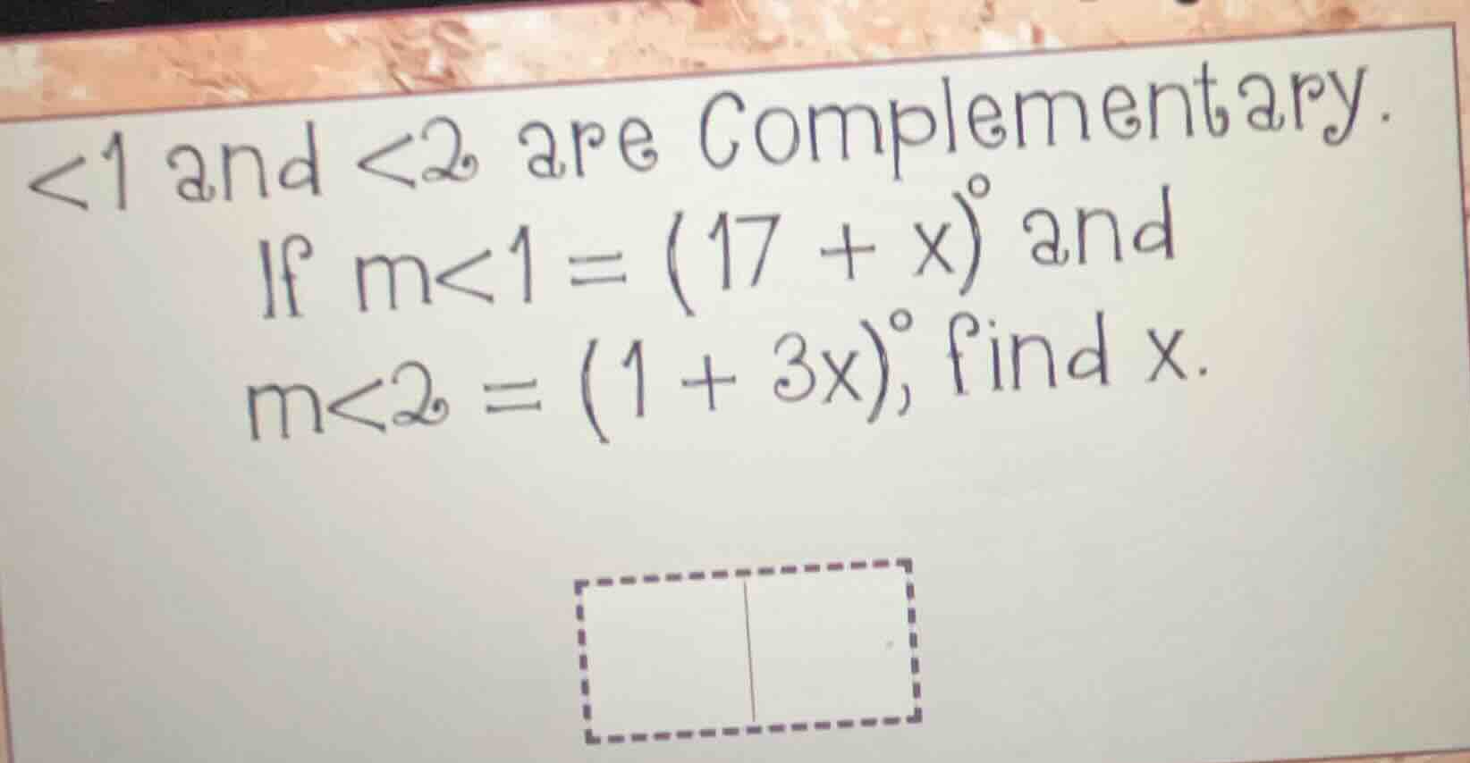 <1 and <2 are complementary. if m<1 = (17 + x)° and m<2 = (1 + 3x)°, fi…