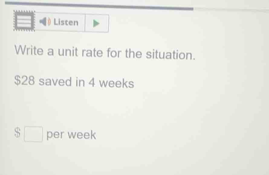 write a unit rate for the situation. $28 saved in 4 weeks $ \\square pe…