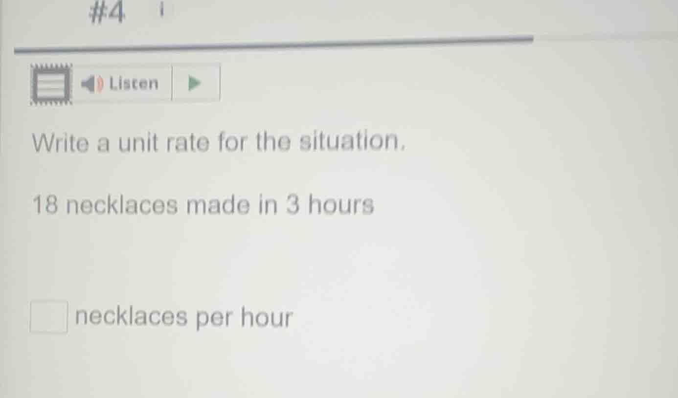 #4 listen write a unit rate for the situation. 18 necklaces made in 3 h…