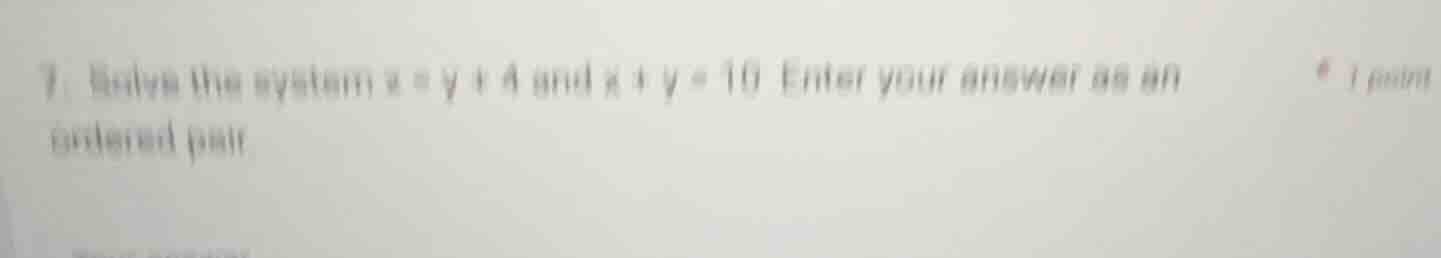 7. solve the system ( x = y + 4 ) and ( x + y = 10 ). enter your answer…
