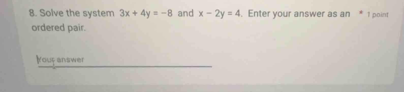 8. solve the system $3x + 4y = -8$ and $x - 2y = 4$. enter your answer …