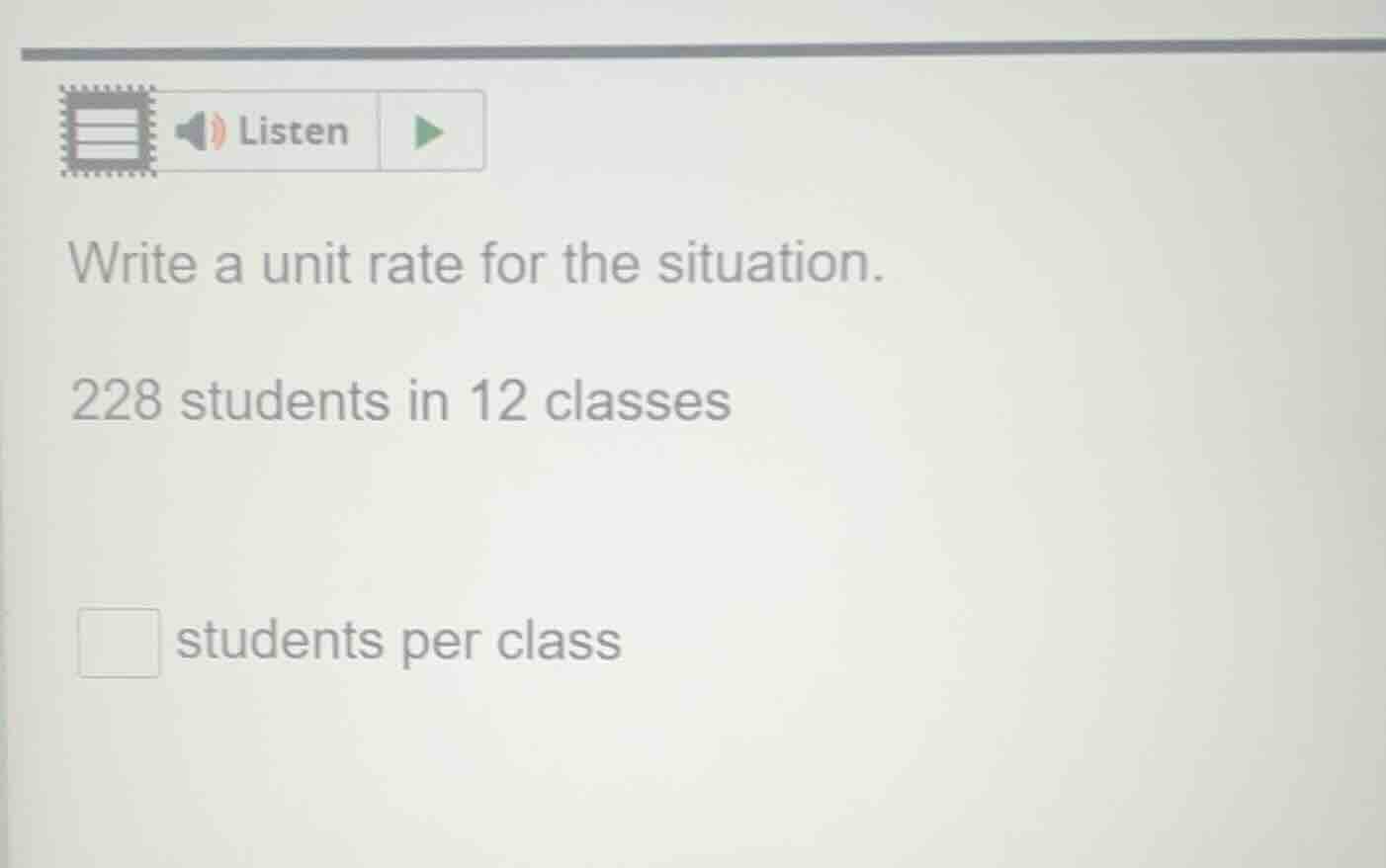 write a unit rate for the situation. 228 students in 12 classes