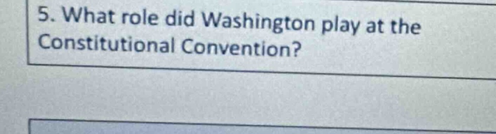 5. what role did washington play at the constitutional convention?