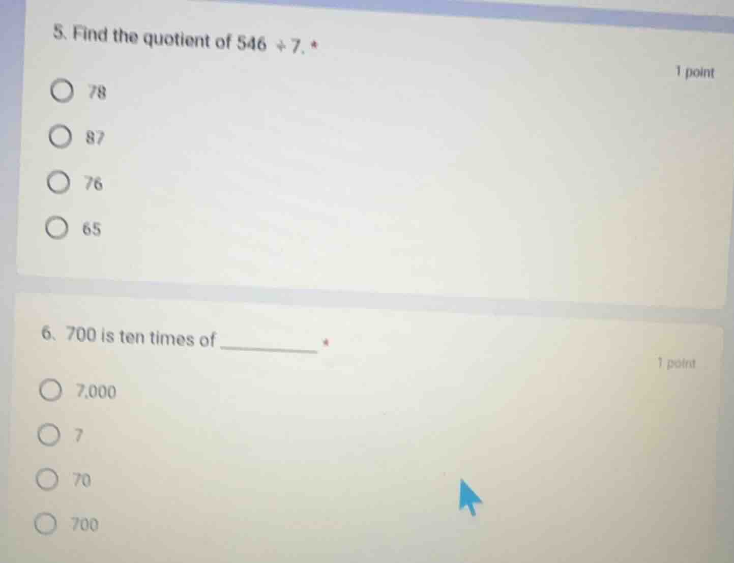 5. find the quotient of 546 ÷ 7. * 1 point ○ 78 ○ 87 ○ 76 ○ 65 6. 700 i…