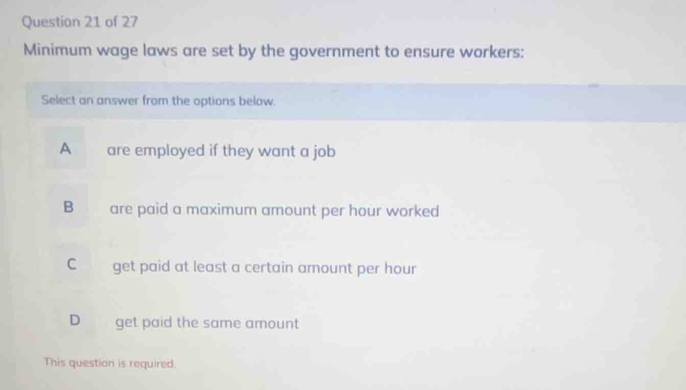 question 21 of 27 minimum wage laws are set by the government to ensure…