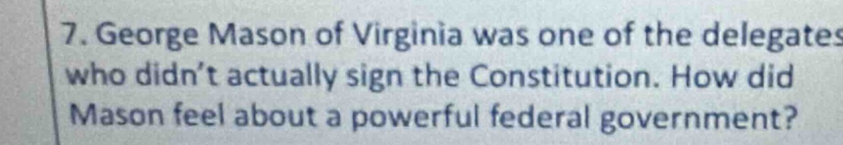7. george mason of virginia was one of the delegates who didnt actually…