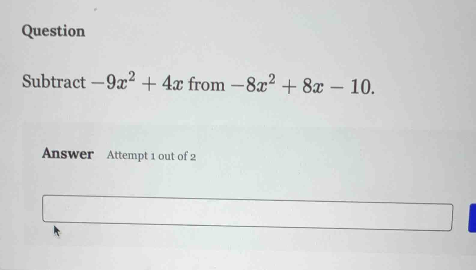 question subtract $-9x^2 + 4x$ from $-8x^2 + 8x - 10$. answer attempt 1…