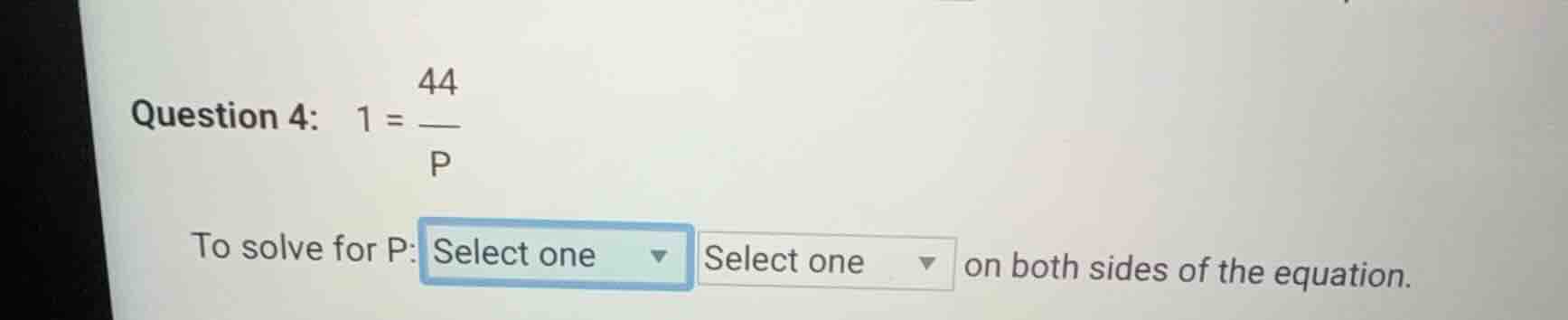 question 4: $1 = \\frac{44}{p}$ to solve for p: select one select one o…