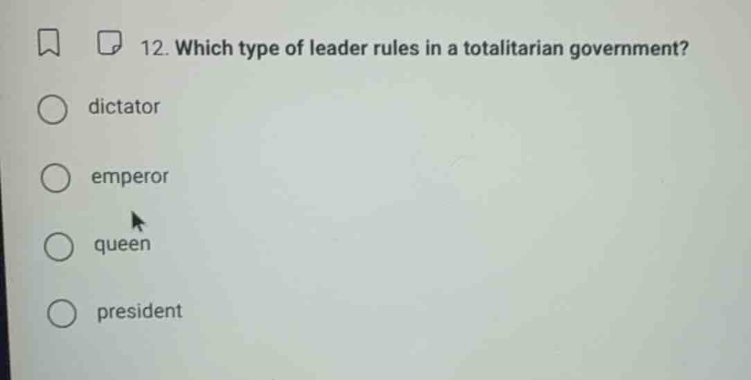 12. which type of leader rules in a totalitarian government? dictator e…