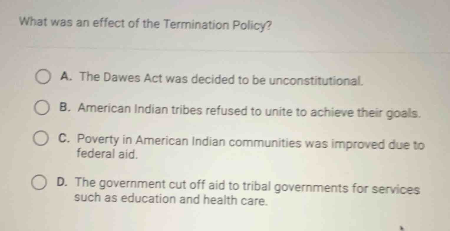 what was an effect of the termination policy? a. the dawes act was deci…