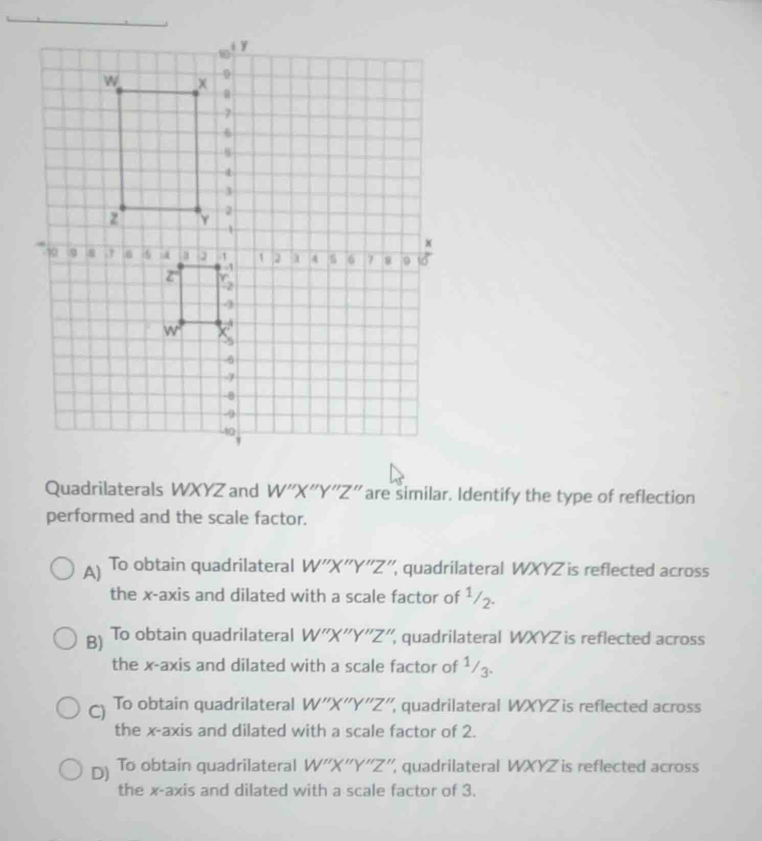 quadrilaterals wxyz and wxyz are similar. identify the type of reflecti…