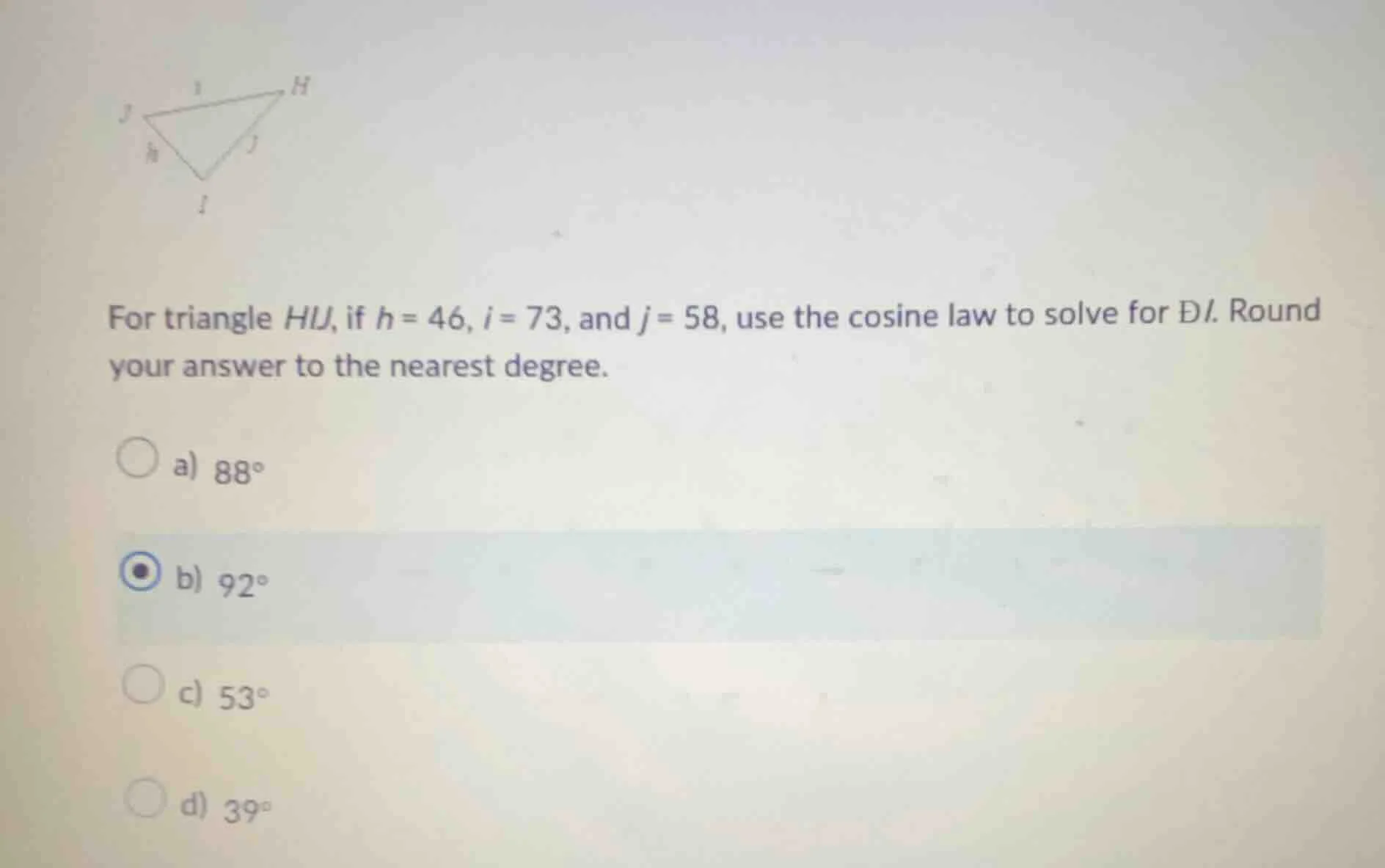 for triangle hij, if h = 46, i = 73, and j = 58, use the cosine law to …