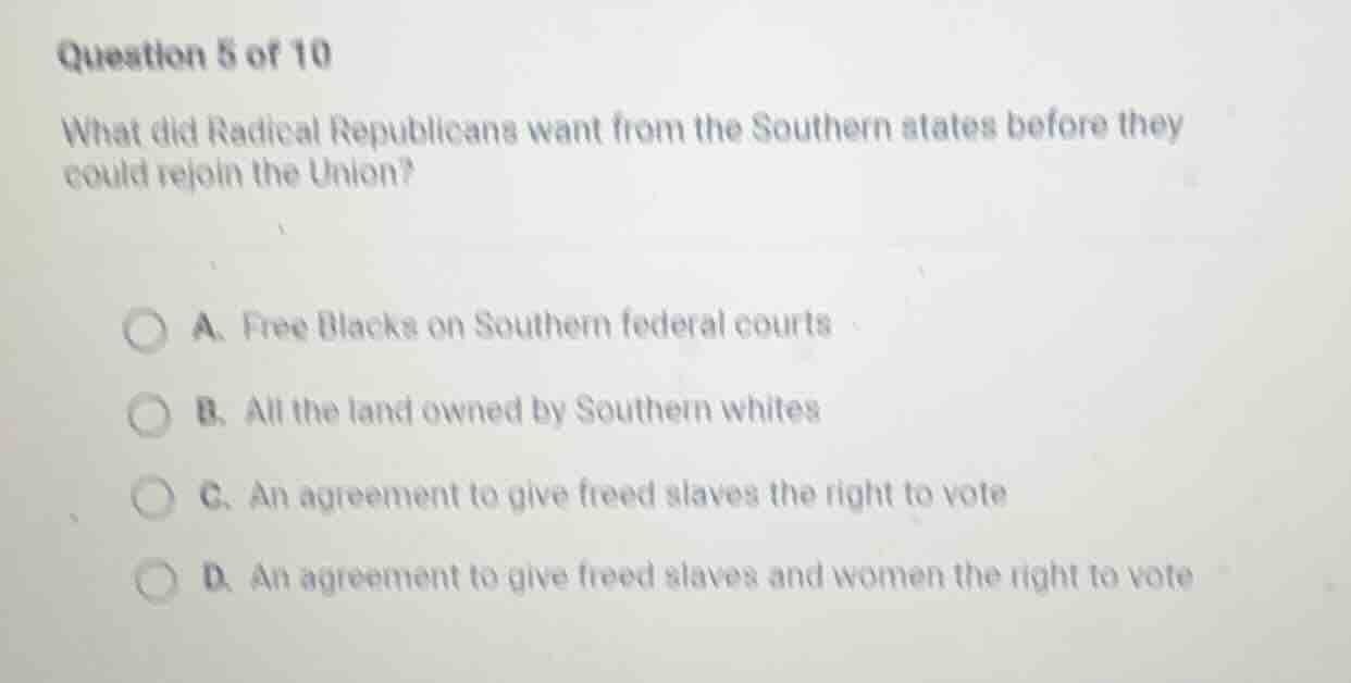 question 5 of 10\ what did radical republicans want from the southern s…