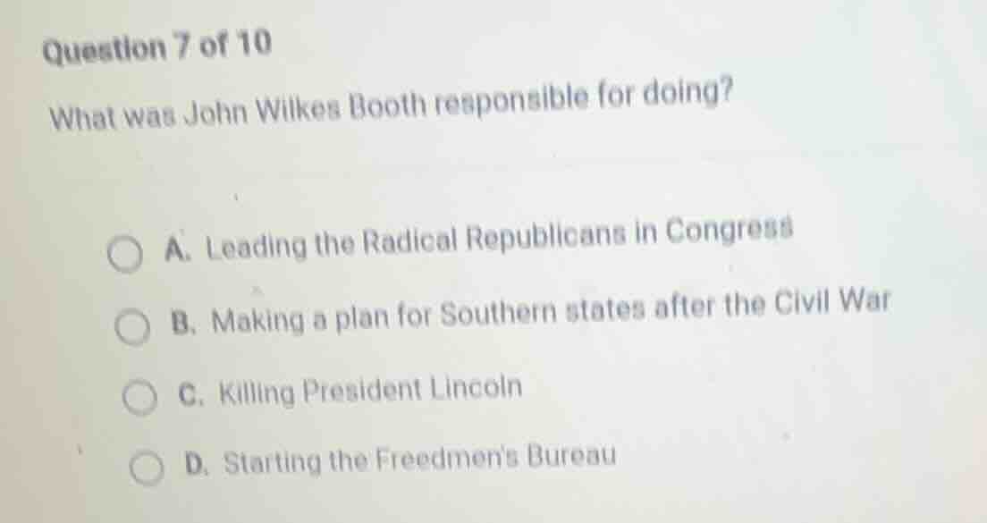 question 7 of 10 what was john wilkes booth responsible for doing? a. l…