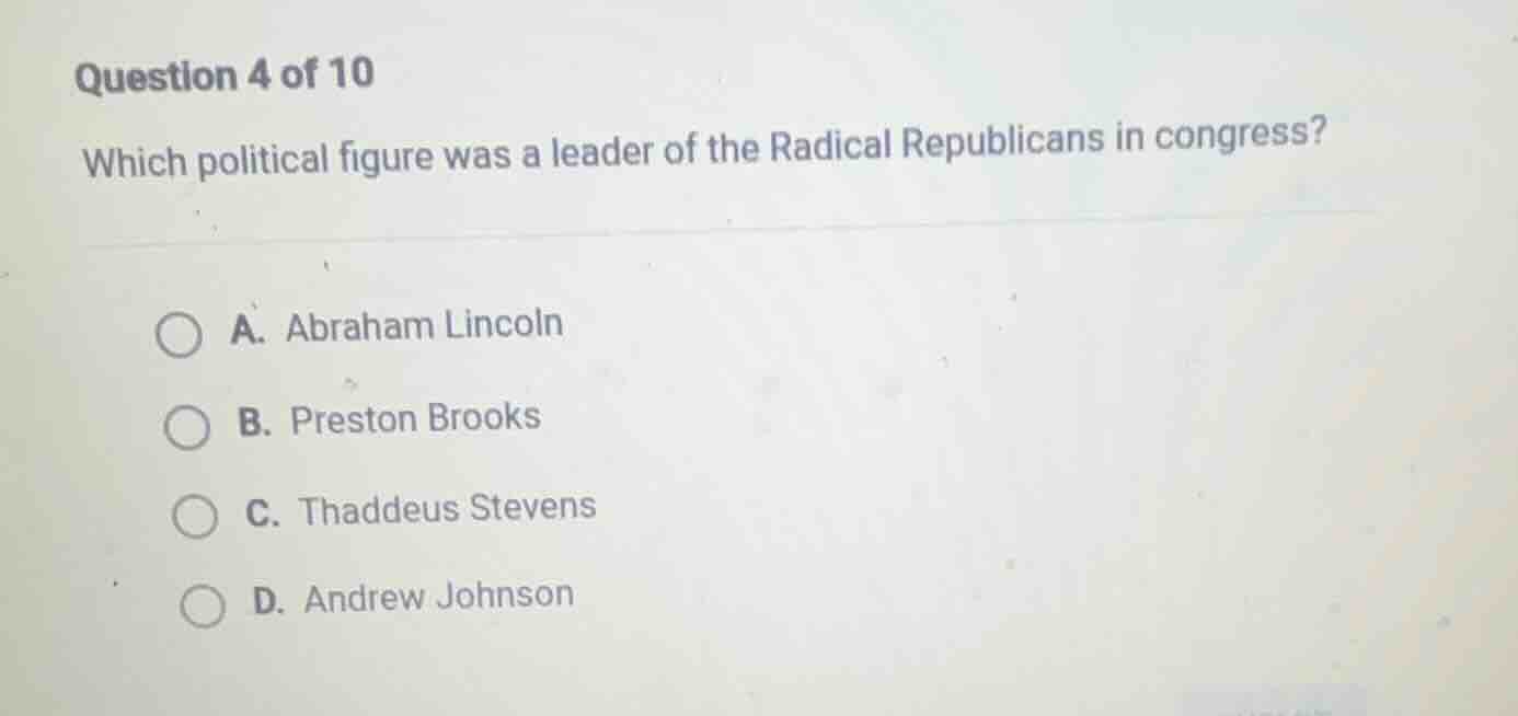 question 4 of 10 which political figure was a leader of the radical rep…