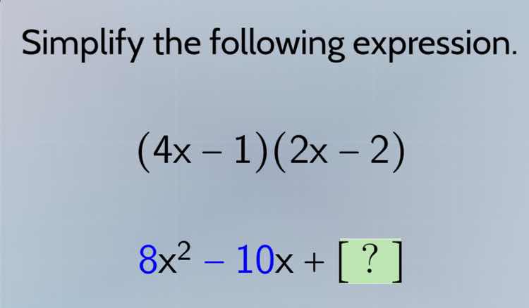 simplify the following expression. (4x - 1)(2x - 2) 8x² - 10x + ?