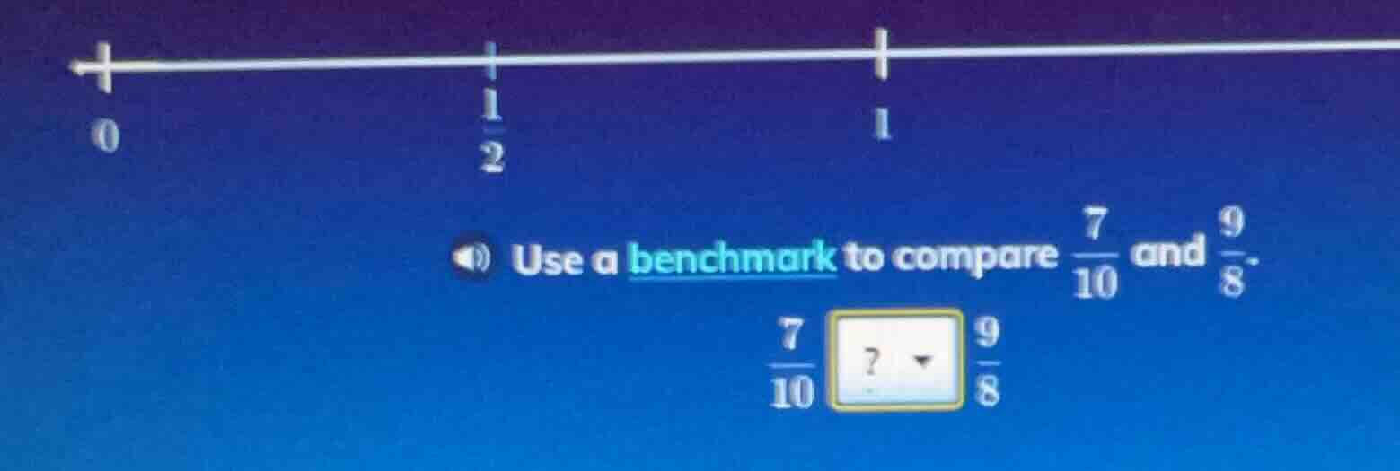 use a benchmark to compare \\(\frac{7}{10}\\) and \\(\frac{9}{8}\\). \\…
