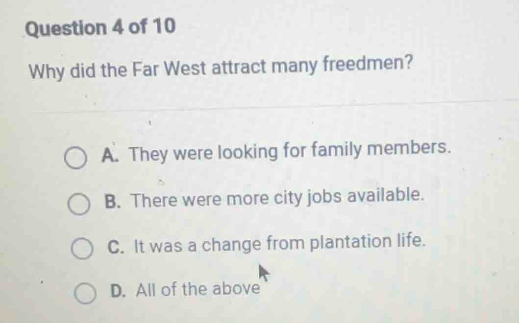 question 4 of 10 why did the far west attract many freedmen? a. they we…