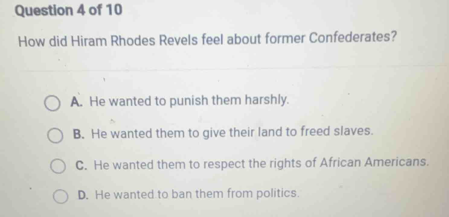 question 4 of 10 how did hiram rhodes revels feel about former confeder…
