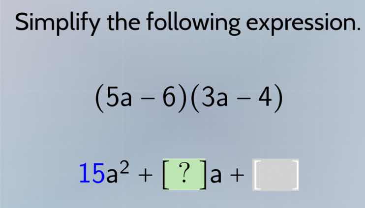 simplify the following expression. $(5a - 6)(3a - 4)$ $15a^2 + ?a + \\s…