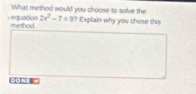 what method would you choose to solve the equation $2x^2 - 7 = 9$? expl…