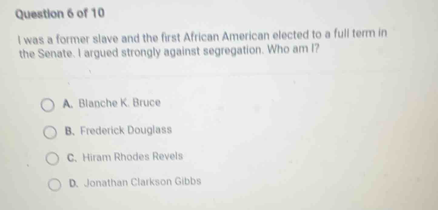 question 6 of 10 i was a former slave and the first african american el…