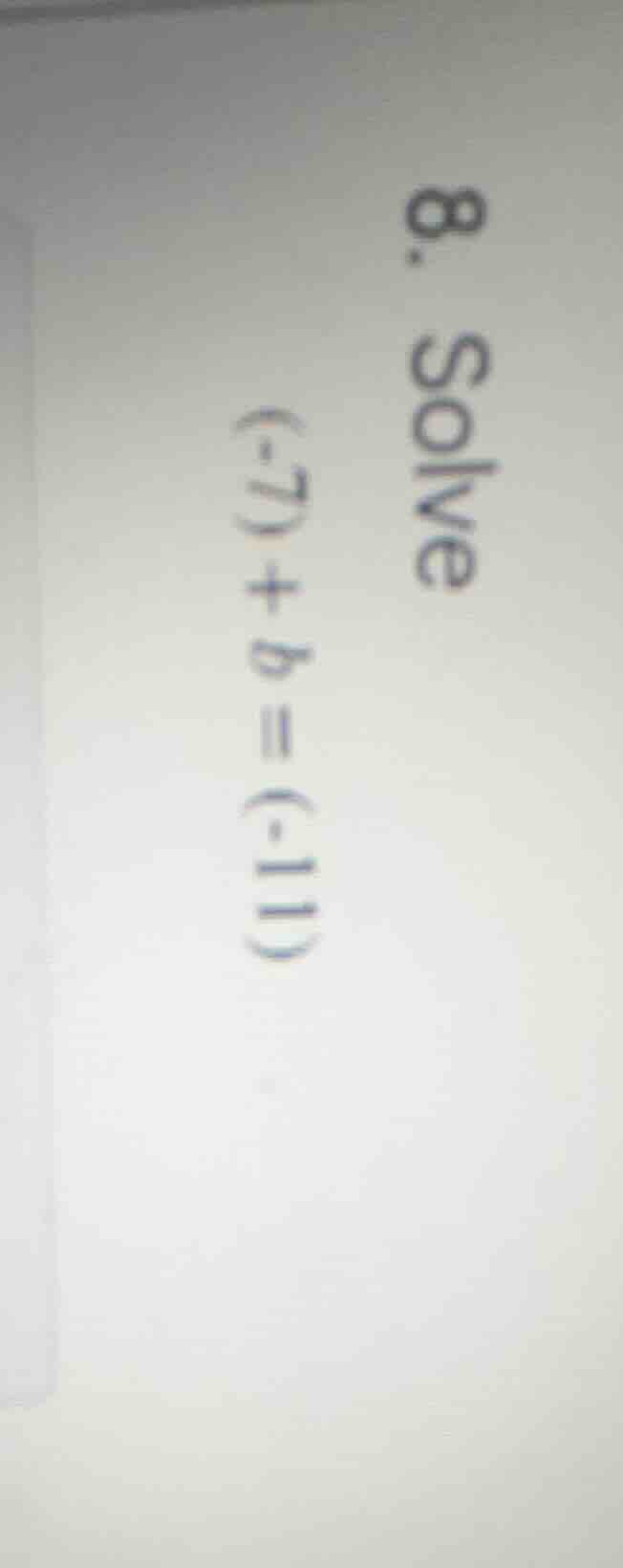 8. solve (-7) + b = (-11)