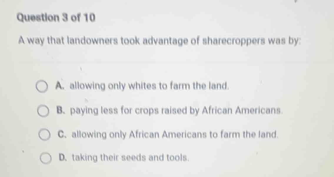 question 3 of 10 a way that landowners took advantage of sharecroppers …