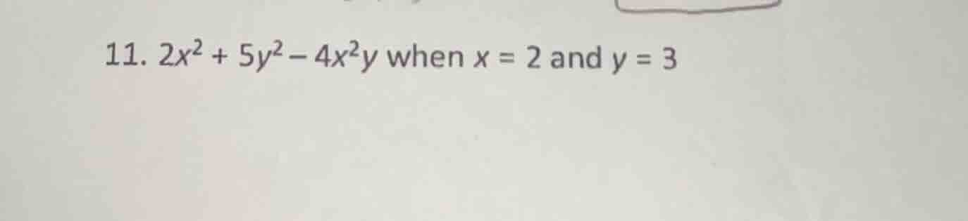 11. $2x^2 + 5y^2 - 4x^2y$ when $x = 2$ and $y = 3$