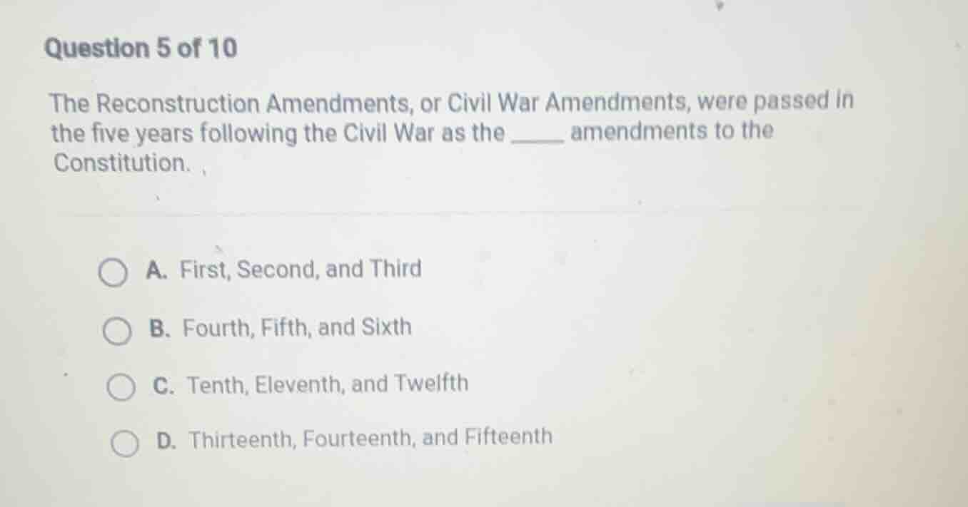 question 5 of 10 the reconstruction amendments, or civil war amendments…