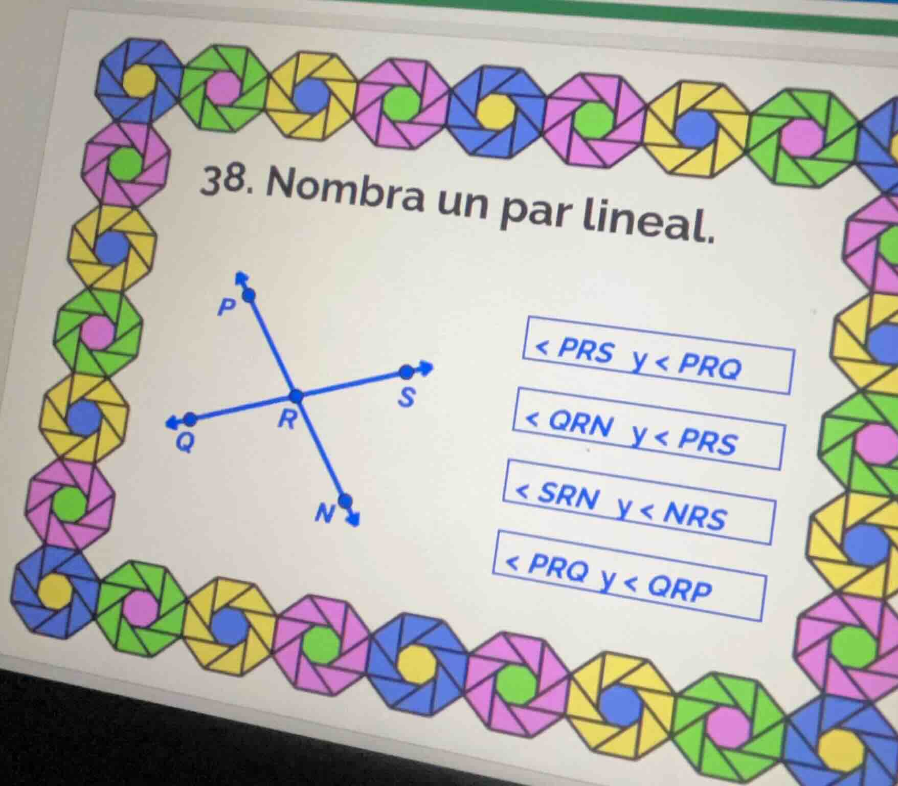 38. nombra un par lineal. < prs y < prq < qrn y < prs < srn y < nrs < p…