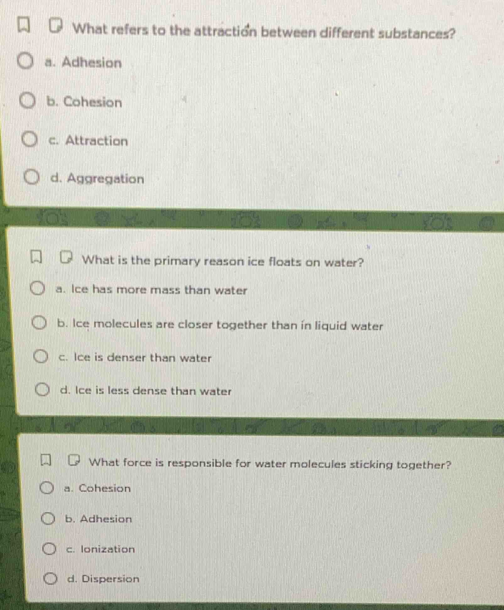 what refers to the attraction between different substances? a. adhesion…
