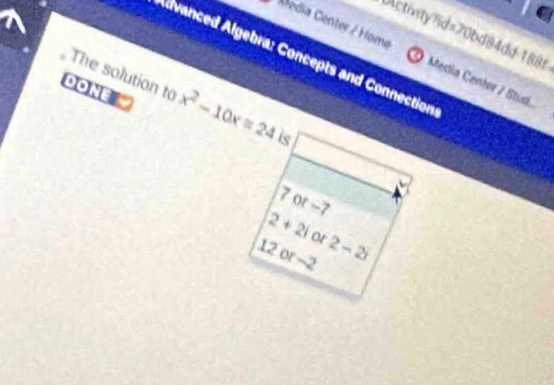 the solution to $x^2 - 10x = 24$ is 7 or $-7$ $2 + 2i$ or $2 - 2i$ 12 o…