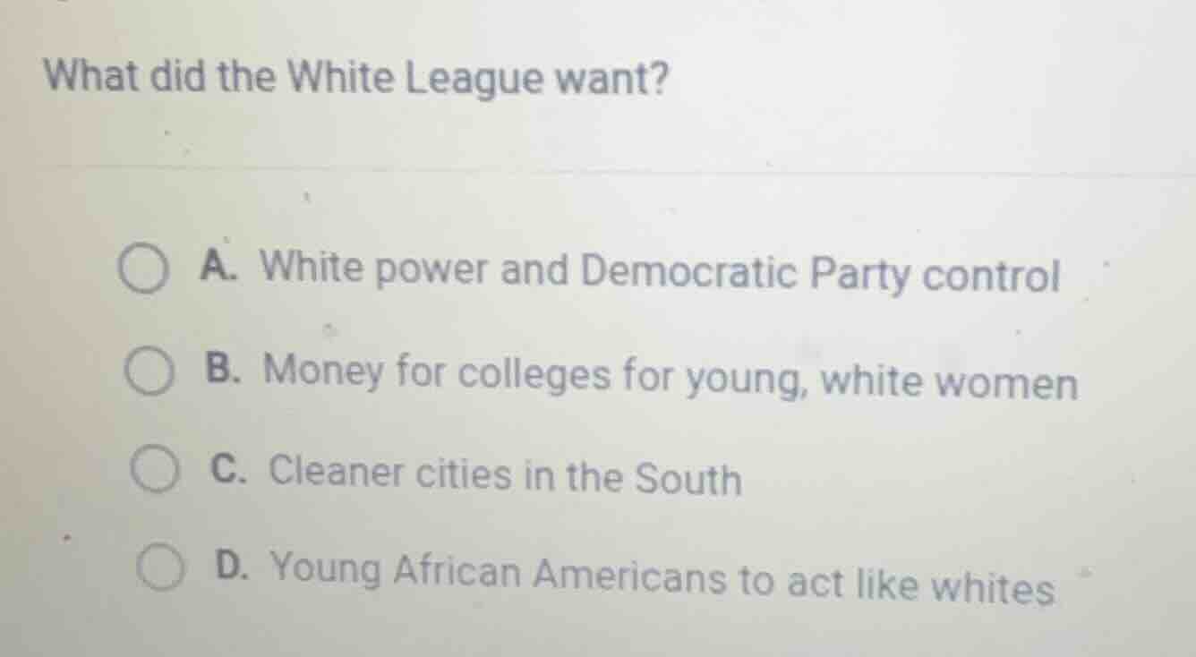 what did the white league want? a. white power and democratic party con…