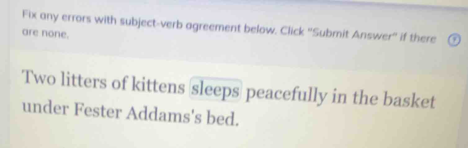 fix any errors with subject - verb agreement below. click \submit answe…
